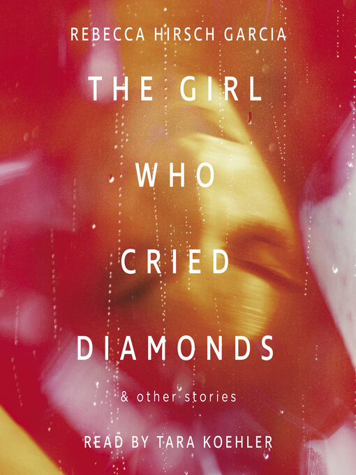 Title details for The Girl Who Cried Diamonds & Other Stories by Rebecca Hirsch Garcia - Available